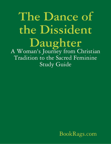 The Dance of the Dissident Daughter: A Woman's Journey from Christian Tradition to the Sacred Feminine Study Guide
