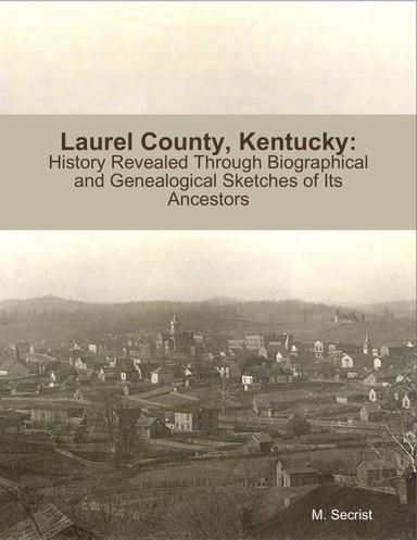 Laurel County, Kentucky: History Revealed Through Biographical and Genealogical Sketches of Its Ancestors