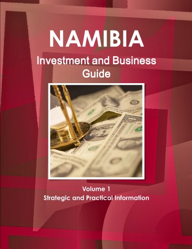 Namibia Investment and Business Guide Volume 1 Strategic and Practical Information