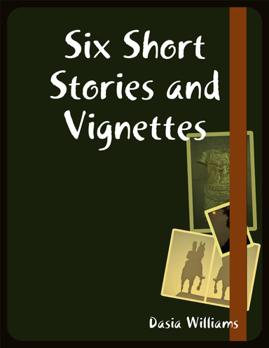 Six Short Stories and Vignettes