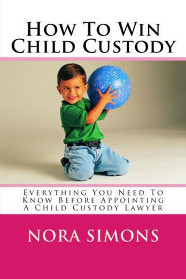 How To Win Child Custody - Everything You Need To Know Before Appointing A Child Custody Lawyer