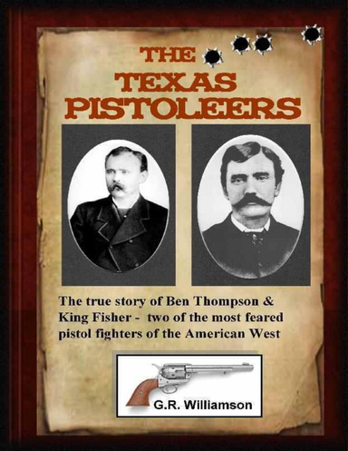 The Texas Pistoleers: The True Story of Ben Thompson & King Fisher