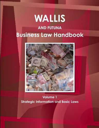 Wallis & Futuna Business Law Handbook Volume 1 Strategic Information and Basic Laws