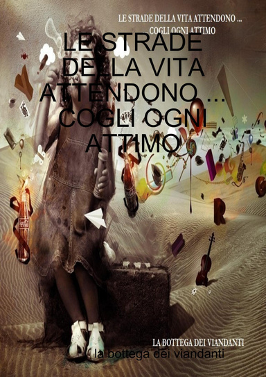 LE STRADE DELLA VITA ATTENDONO ...COGLI OGNI ATTIMO