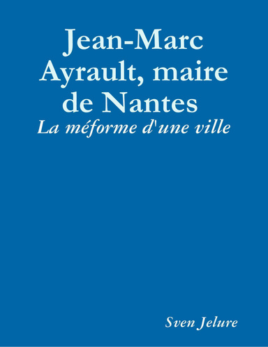 Jean-Marc Ayrault, maire de Nantes : La méforme d'une ville