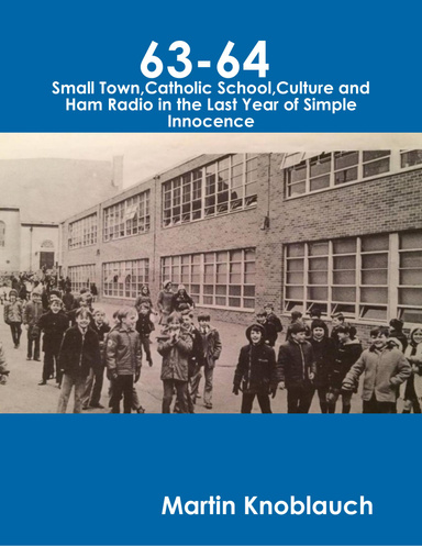 63-64 Small Town, Catholic School, Culture and Ham Radio In the Last Year of Simple Innocence