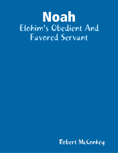 Noah: Elohim's Obedient And Favored Servant