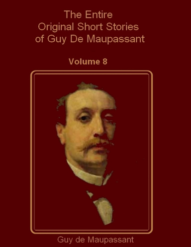 The Entire Original Short Stories of Guy De Maupassant : Volume 8 (Illustrated)