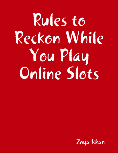 Rules to Reckon While You Play Online Slots