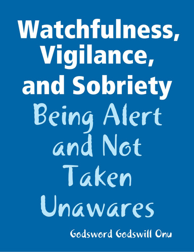Watchfulness, Vigilance, and Sobriety: Being Alert and Not Taken Unawares
