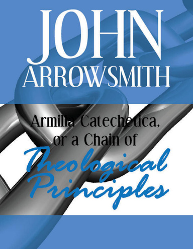 Armilla Catechetica, or a Chain of Theological Principles