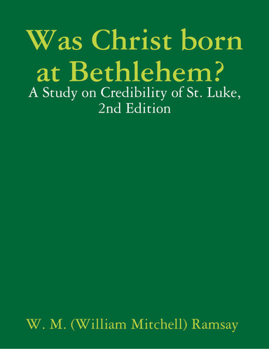 Was Christ Born at Bethlehem?: A Study on Credibility of St. Luke, 2nd Edition