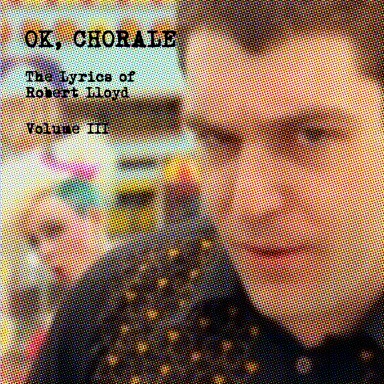 OK Chorale - The Lyrics Of Robert Lloyd - Volume III