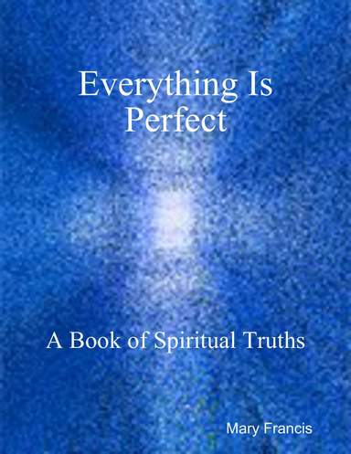 Everything Is Perfect: A Book of Spiritual Truths