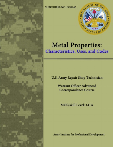 Metal Properties: Characteristics, Uses, and Codes - U.S. Army Repair Shop Technician: Warrant Officer Advanced Correspondence Course MOS/skill Level: 441A
