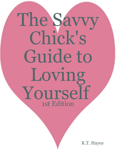 The Savvy Chick's Guide to Loving Yourself : 1st Edition