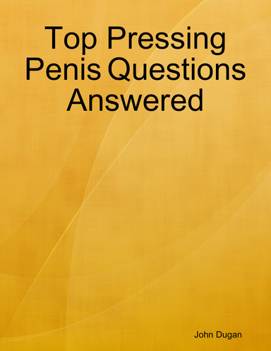 Top Pressing Penis Questions Answered
