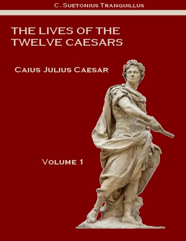 The Lives of the Twelve Caesars : Caius Julius Caesar, Volume 1 (Illustrated)