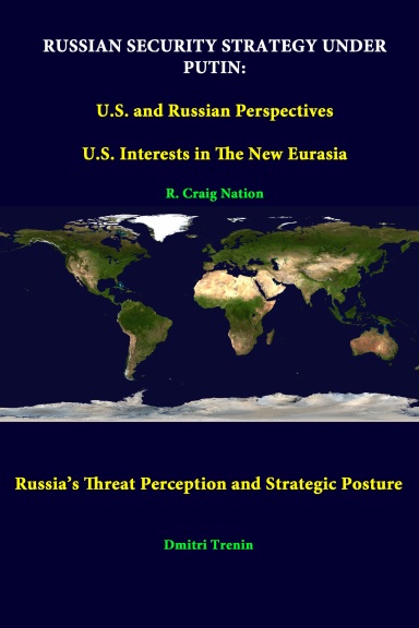 Russian Security Strategy Under Putin: U.S. And Russian Perspectives - U.S. Interests In The New Eurasia - Russia’s Threat Perception And Strategic Posture