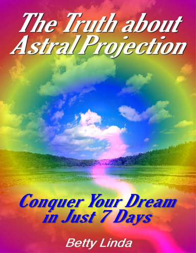 The Truth About Astral Projection: Conquer Your Dream in Just 7 Days