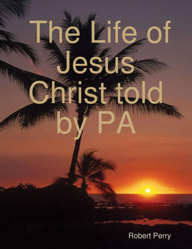 The Life of Jesus Christ told by PA (Revised)