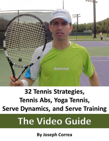 32 Tennis Strategies, Tennis Abs, Yoga Tennis, Serve Dynamics, and Serve Training: The Video Guide
