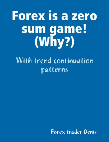 Forex is zero sum game!  (Why?)  & Trend continuation patterns