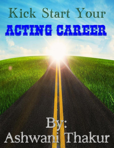 Kick Start Your Acting Career: A Small Book For Your Big Dream