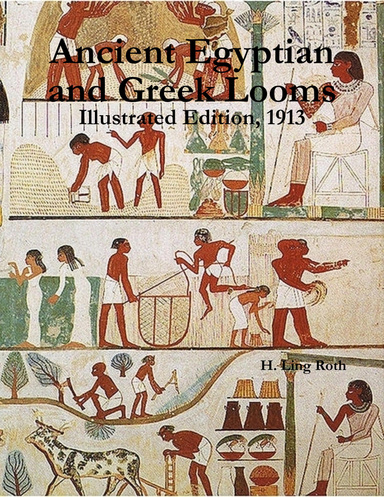 Ancient Egyptian and Greek Looms: Illustrated Edition, 1913