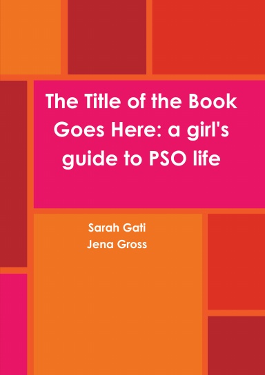 The Title of the Book Goes Here: a girl's guide to PSO life