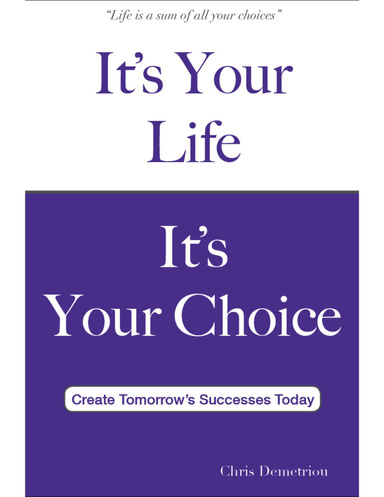 It's Your Life It's Your Choice - Create Tomorrow's Successes Today