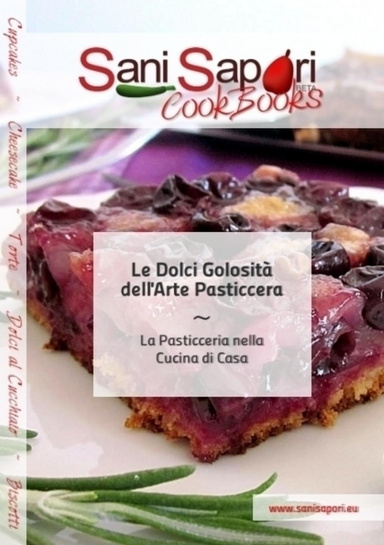 Sani Sapori CookBooks - Le Dolci Golosità dell'Arte Pasticcera