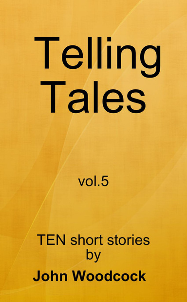 Telling Tales vol.5 : TEN short stories by John Woodcock