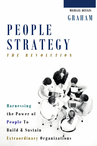 People Strategy: The Revolution - Harnessing the Power of People  to Build and Sustain  Extraordinary Organizations