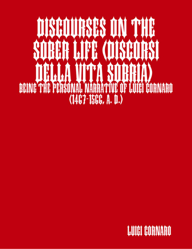 Discourses on the Sober Life (Discorsi della vita sobria) Being the Personal Narrative of Luigi Cornaro (1467-1566, A. D.)