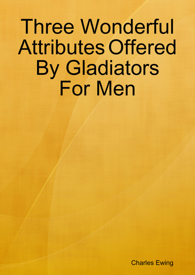 Three Wonderful Attributes Offered By Gladiators For Men