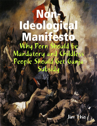 Non-Ideological Manifesto: Why Porn Should Be Mandatory and Childless People Should Get Ganja Subsidy
