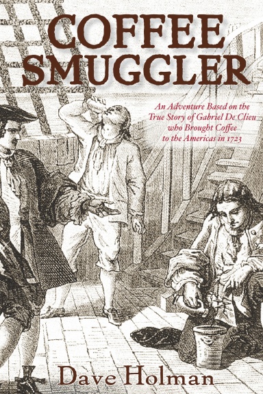 Coffee Smuggler: An Adventure Based on the True Story of Gabriel De Clieu Who Brought Coffee to the Americas in 1723