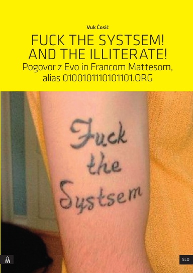 FUCK THE SYSTSEM! AND THE ILLITERATE! Pogovor z Evo in Francom Mattesom, alias 0100101110101101.ORG