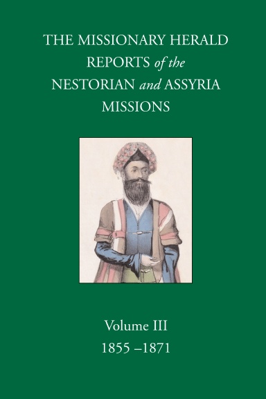 The Missionary Herald Reports of the Missions to the Assyrians Volume III: 1855-1871