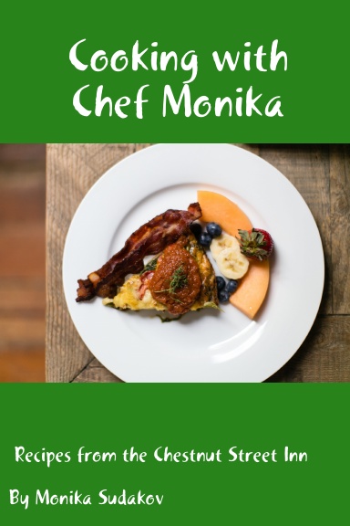 Cooking with Chef Monika: Recipes from the Chestnut Street Inn