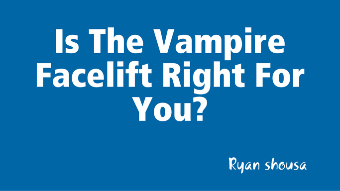 Is The Vampire Facelift Right For You?