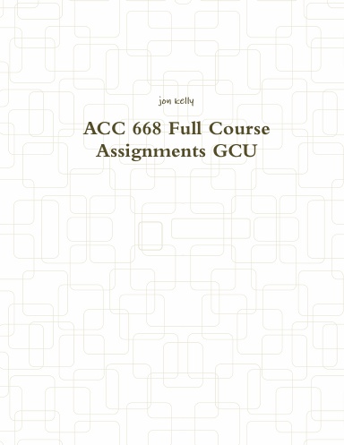 ACC 668 Full Course Assignments GCU