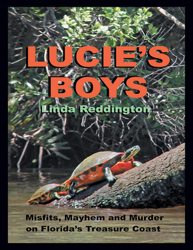 Lucie's Boys: Misfits, Mayhem and Murder On Florida’s Treasure Coast