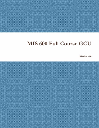 MIS 600 Full Course GCU