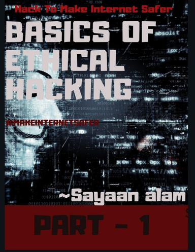 Basics of Ethical Hacking By Sayaan Alam Part - 1