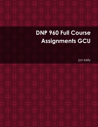 DNP 960 Full Course Assignments GCU