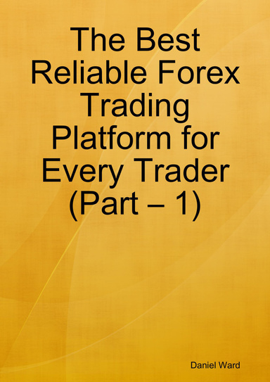 The Best Reliable Forex Trading Platform for Every Trader (Part – 1)