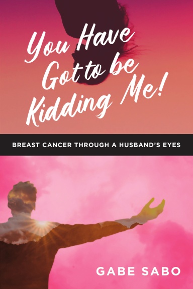 You Have Got to Be Kidding Me!: Breast Cancer Through a Husband’s Eyes