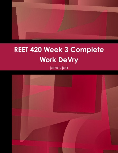 REET 420 Week 3 Complete Work DeVry
